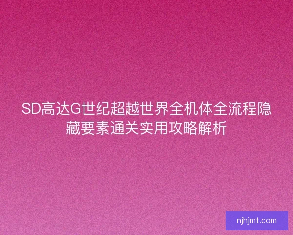 SD高达G世纪超越世界全机体全流程隐藏要素通关实用攻略解析