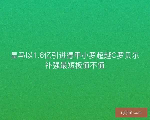 皇马以1.6亿引进德甲小罗超越C罗贝尔补强最短板值不值 皇马以1.6亿引进德甲小罗超越C罗贝尔补强最短板值不值